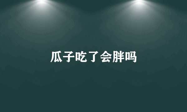 瓜子吃了会胖吗