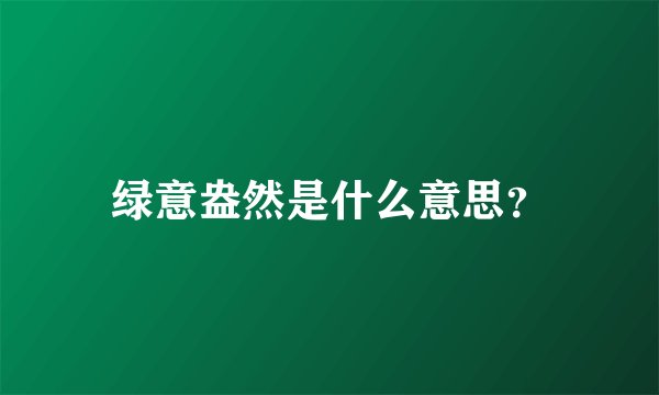 绿意盎然是什么意思？