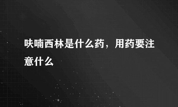 呋喃西林是什么药，用药要注意什么