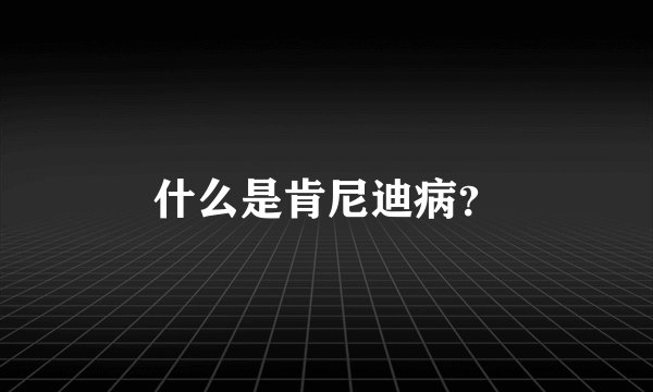 什么是肯尼迪病?