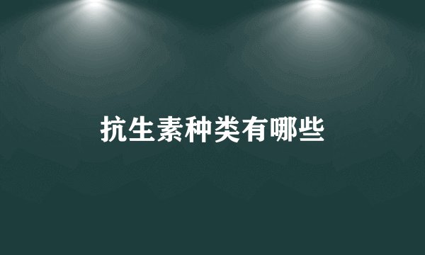 抗生素种类有哪些