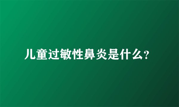 儿童过敏性鼻炎是什么？