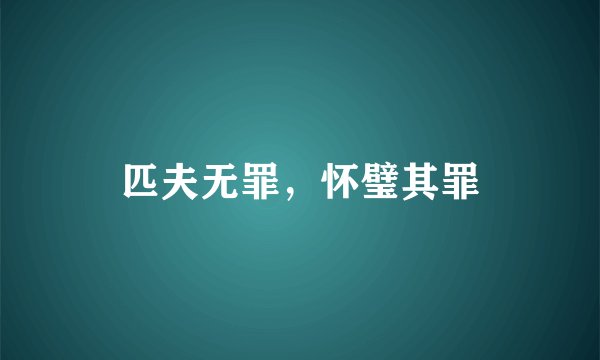 匹夫无罪,怀璧其罪