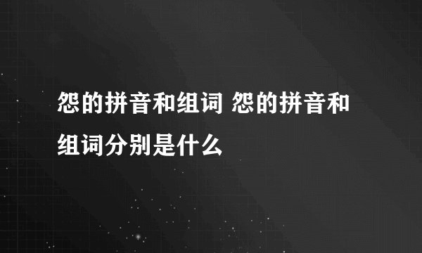 怨的拼音和组词 怨的拼音和组词分别是什么