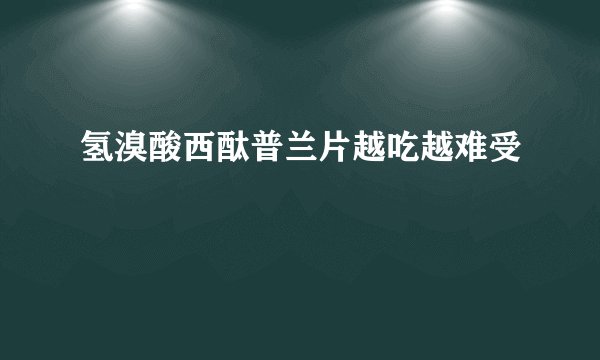 氢溴酸西酞普兰片越吃越难受