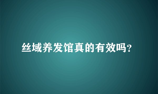 丝域养发馆真的有效吗？
