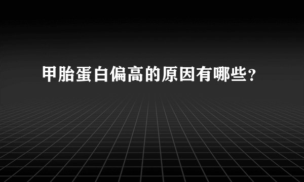 甲胎蛋白偏高的原因有哪些？