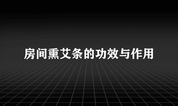 房间熏艾条的功效与作用
