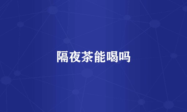 隔夜茶能喝吗