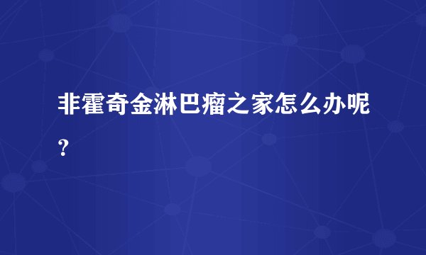非霍奇金淋巴瘤之家怎么办呢？