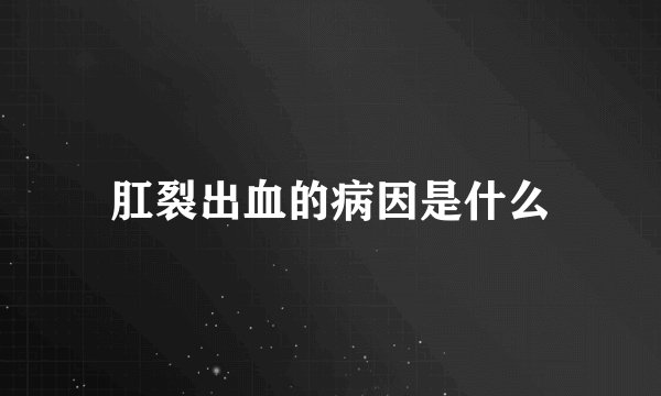 肛裂出血的病因是什么