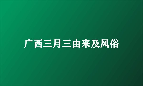 广西三月三由来及风俗