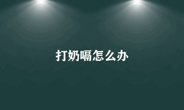 打奶嗝怎么办