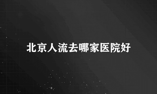 北京人流去哪家医院好