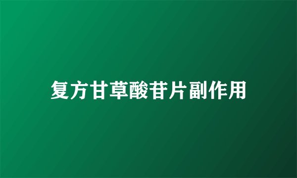 复方甘草酸苷片副作用
