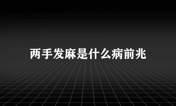 两手发麻是什么病前兆