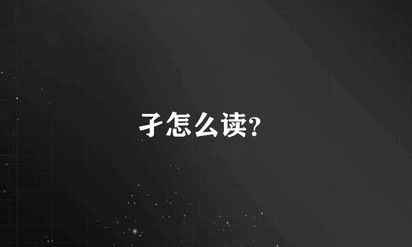 孑怎么读?