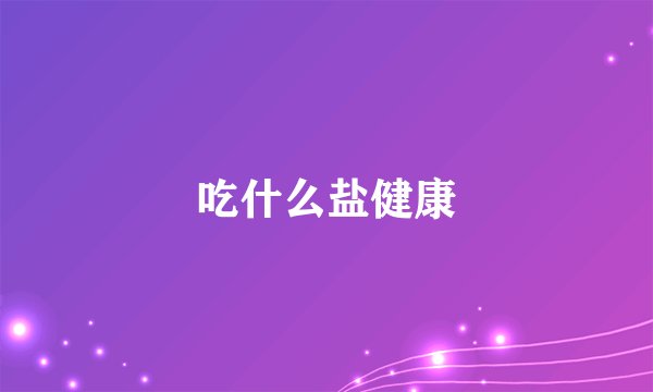 吃什么盐健康