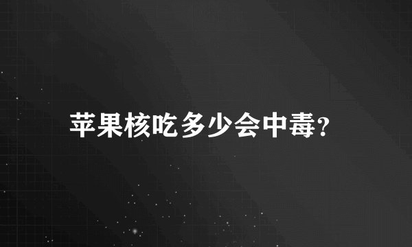 苹果核吃多少会中毒？