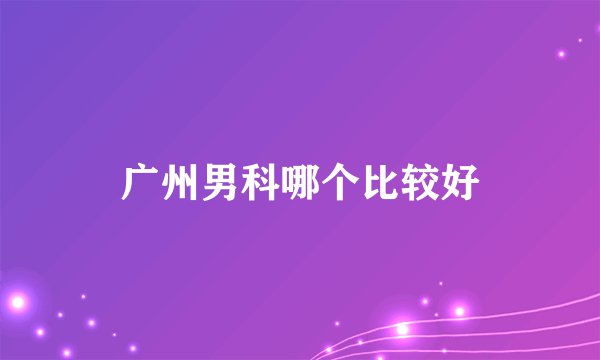 广州男科哪个比较好