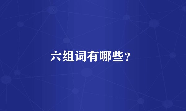 六组词有哪些？