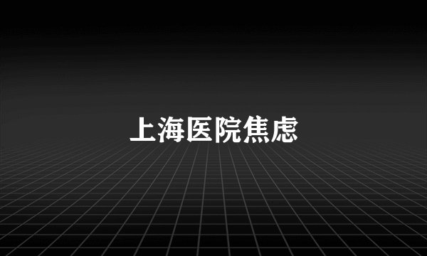 上海医院焦虑