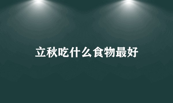 立秋吃什么食物最好
