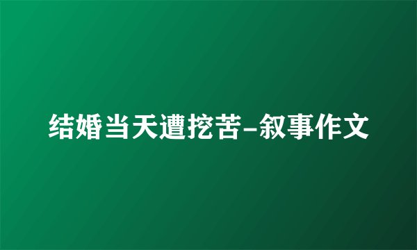 结婚当天遭挖苦-叙事作文