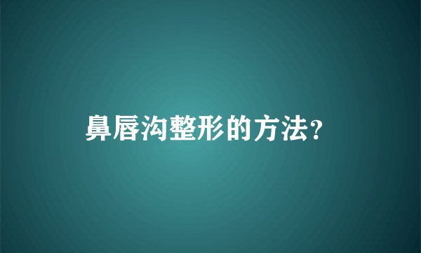 鼻唇沟整形的方法？