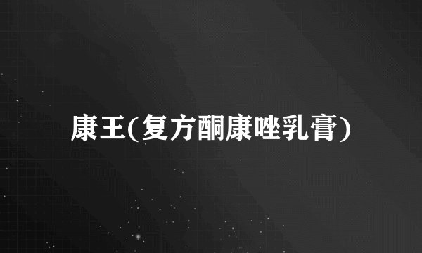 康王(复方酮康唑乳膏)
