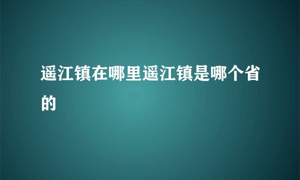 遥江镇在哪里遥江镇是哪个省的