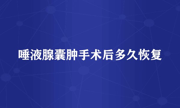 唾液腺囊肿手术后多久恢复