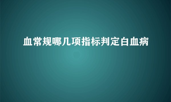 血常规哪几项指标判定白血病