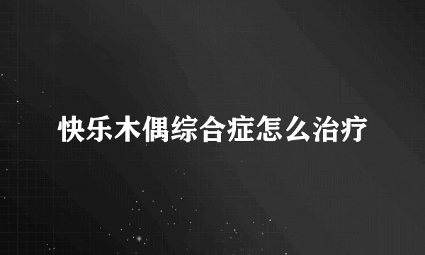 快乐木偶综合症怎么治疗