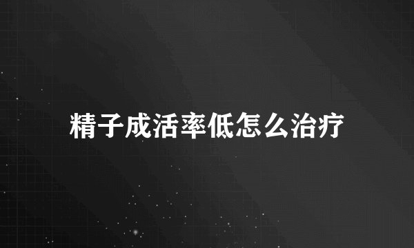 精子成活率低怎么治疗