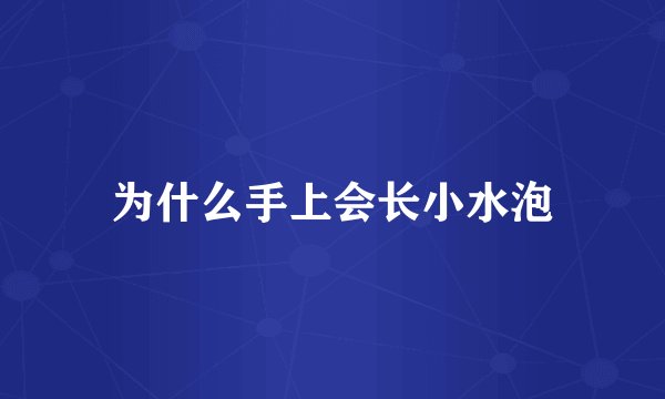 为什么手上会长小水泡