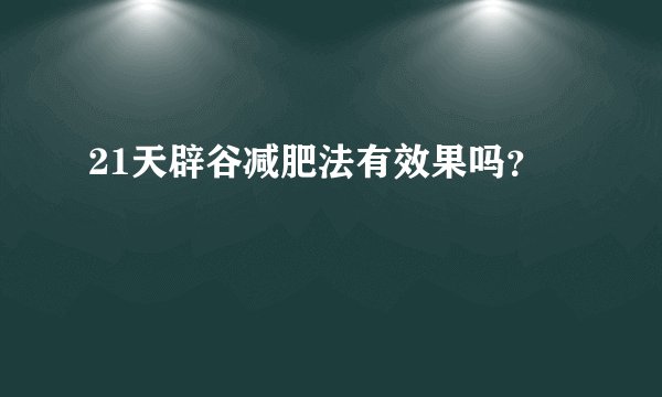 21天辟谷减肥法有效果吗？