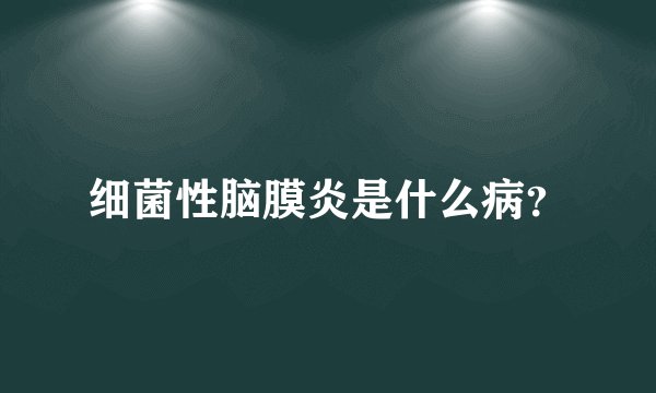 细菌性脑膜炎是什么病？