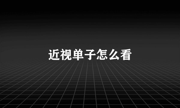 近视单子怎么看