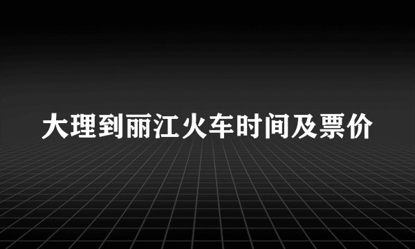 大理到丽江火车时间及票价