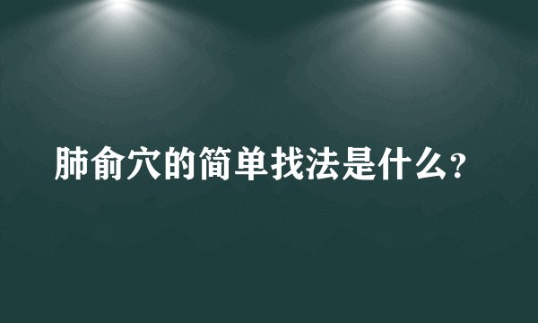 肺俞穴的简单找法是什么？