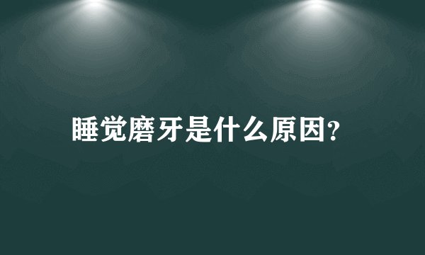 睡觉磨牙是什么原因?