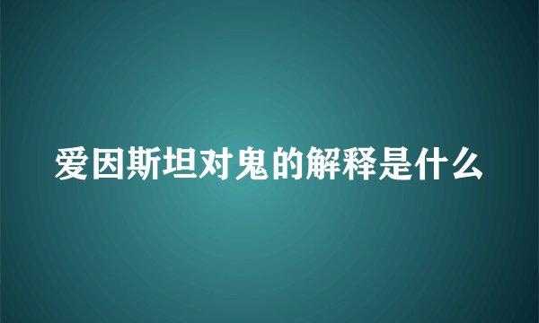爱因斯坦对鬼的解释是什么