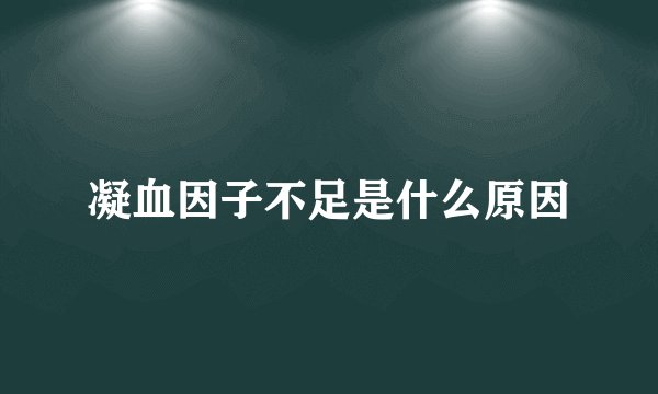 凝血因子不足是什么原因