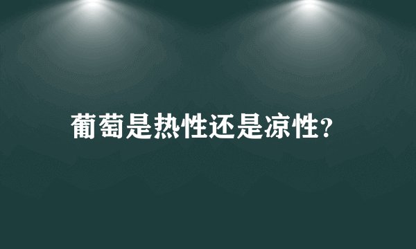 葡萄是热性还是凉性？