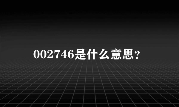 002746是什么意思?
