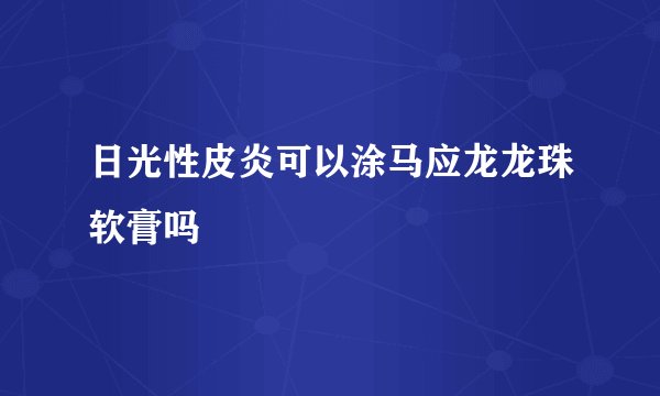 日光性皮炎可以涂马应龙龙珠软膏吗
