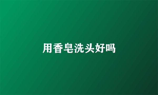 用香皂洗头好吗