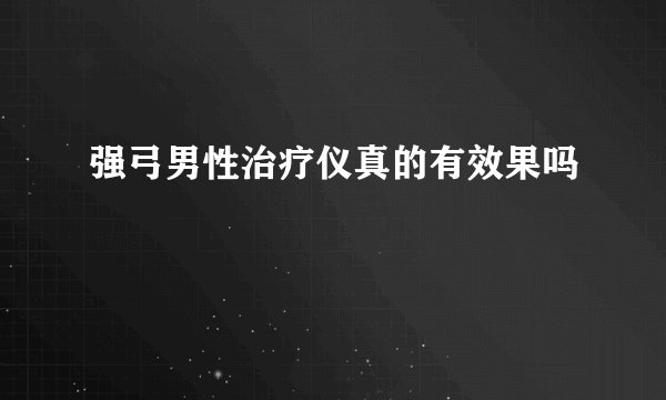 强弓男性治疗仪真的有效果吗