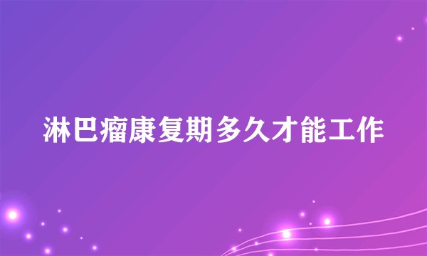 淋巴瘤康复期多久才能工作